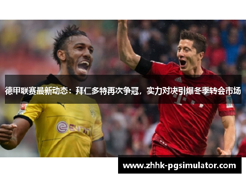 德甲联赛最新动态：拜仁多特再次争冠，实力对决引爆冬季转会市场