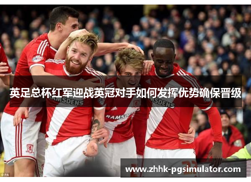 英足总杯红军迎战英冠对手如何发挥优势确保晋级