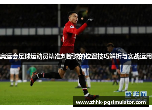奥运会足球运动员精准判断球的位置技巧解析与实战运用