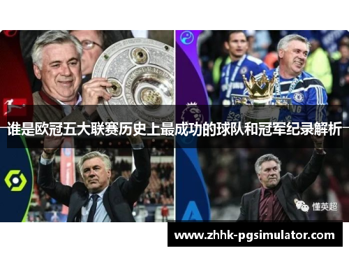 谁是欧冠五大联赛历史上最成功的球队和冠军纪录解析 谁是欧冠五大联赛历史上最成功的球队和冠军纪录解析