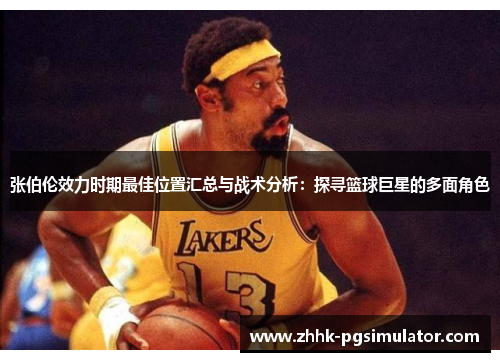 张伯伦效力时期最佳位置汇总与战术分析：探寻篮球巨星的多面角色