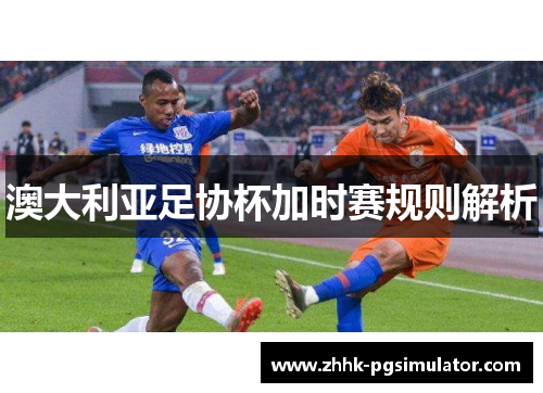 澳大利亚足协杯加时赛规则解析